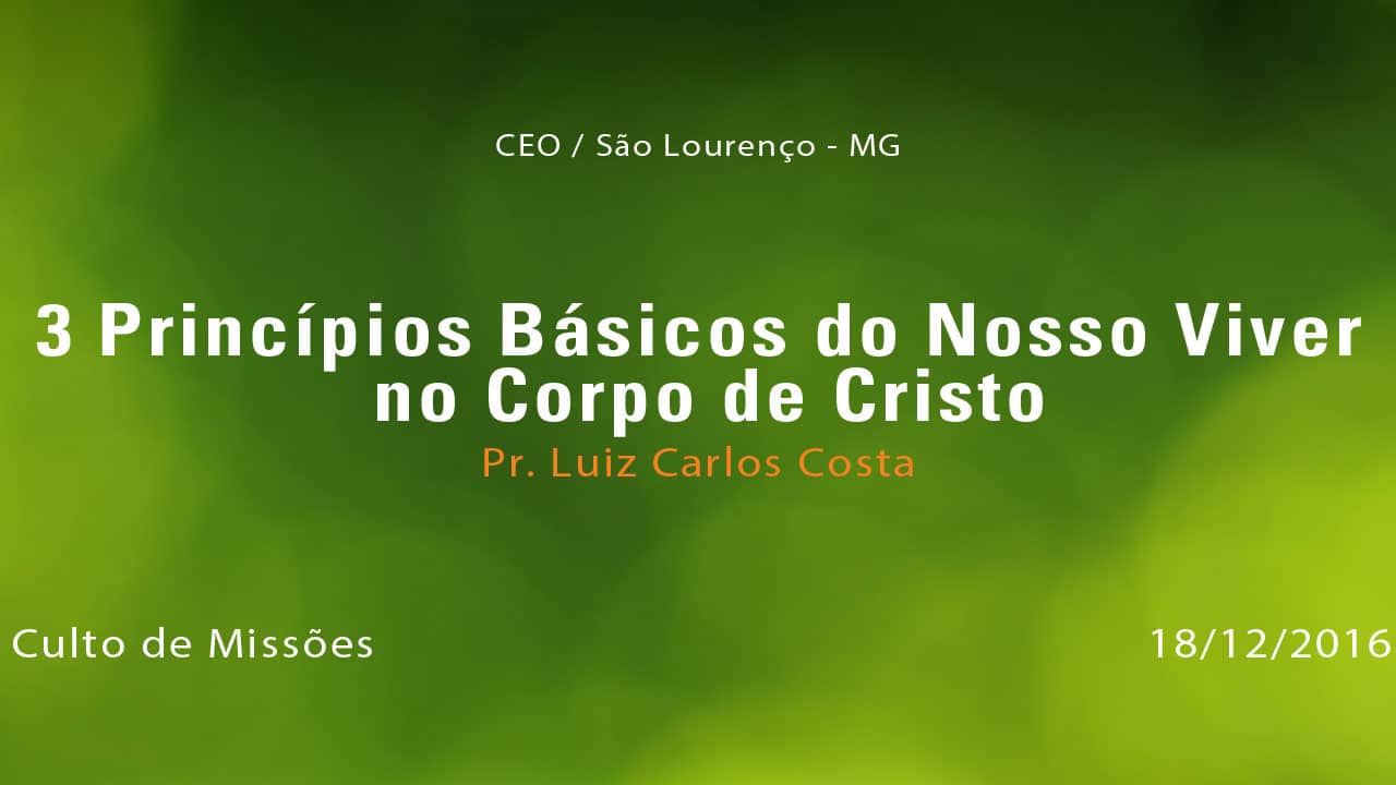 3 Princípios Básicos do Nosso Viver no Corpo de Cristo – Pr. Luiz Carlos Costa (18/12/2016)