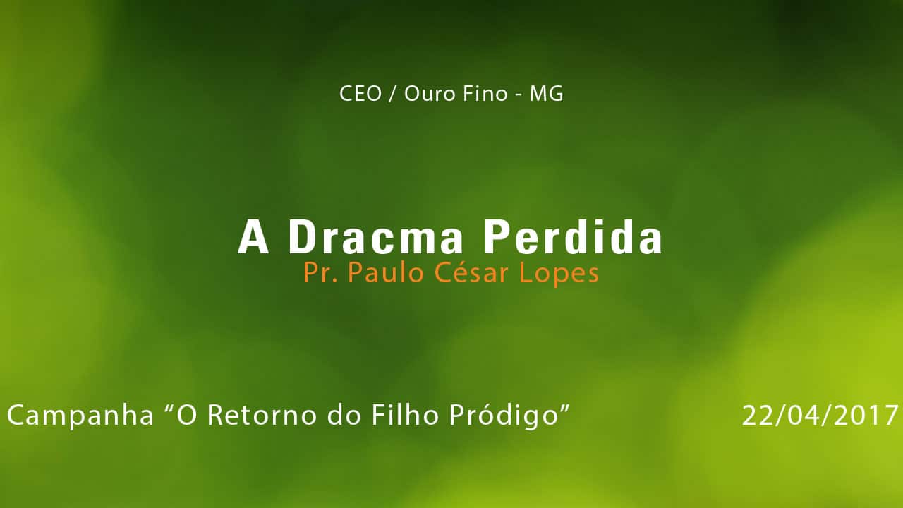 A Dracma Perdida – Pr. Paulo César Lopes (22/04/2017)