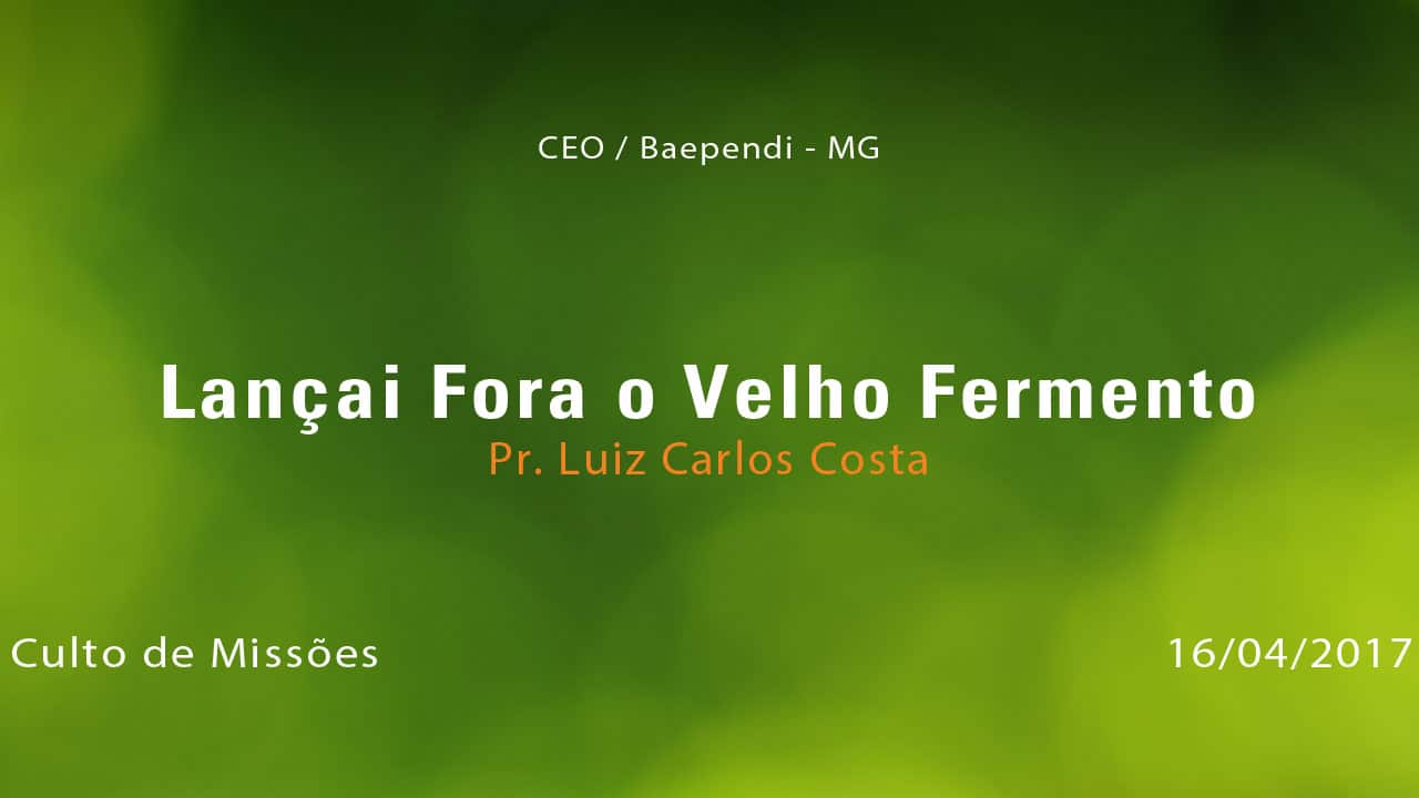 Lançai Fora o Velho Fermento – Pr. Luiz Carlos Costa (16/04/2017)