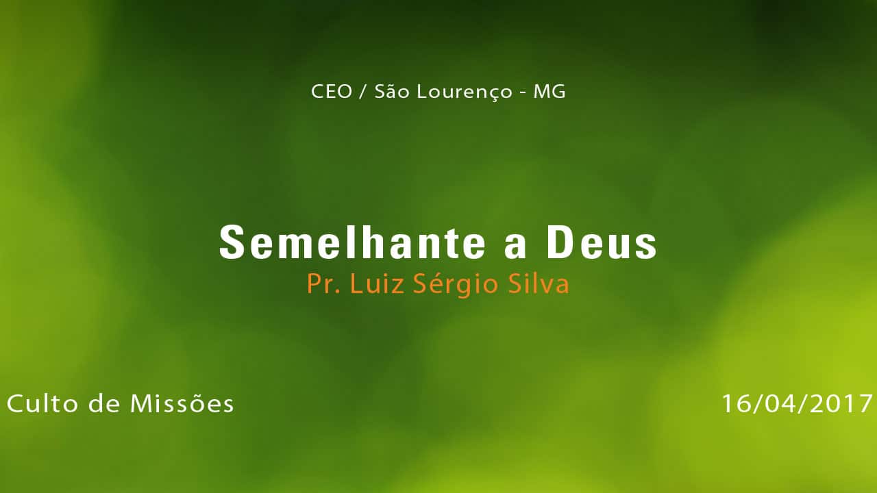 Semelhante a Deus – Pr. Luiz Sérgio Silva (16/04/2017)