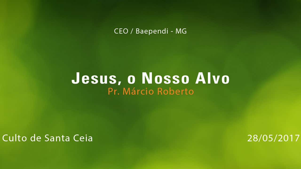 Jesus, o Nosso Alvo – Pr. Márcio Roberto (28/05/2017)