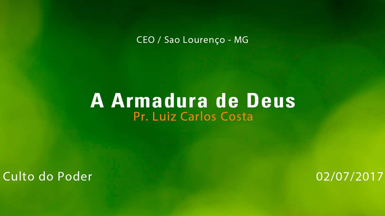 A Armadura de Deus – Pr. Luiz Carlos Costa (02/07/2017)