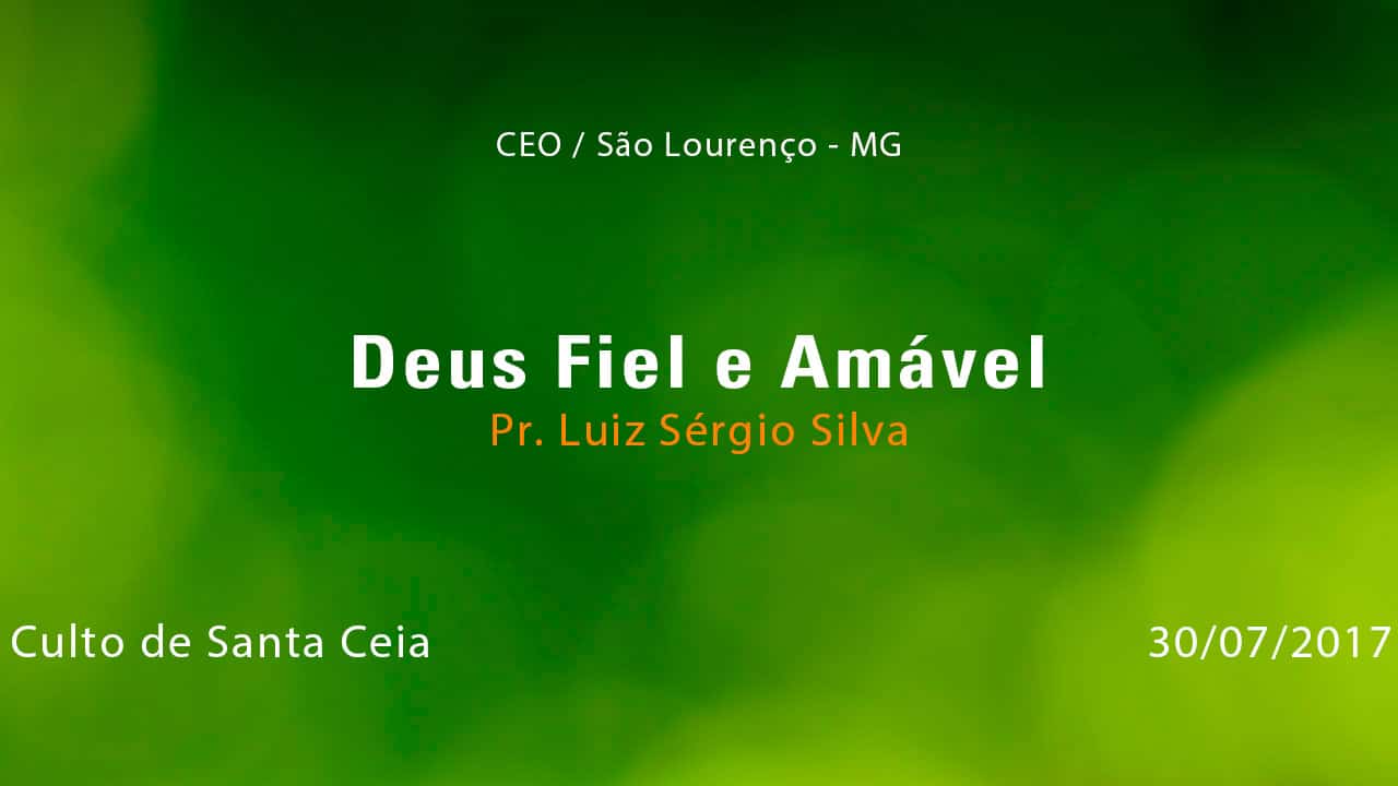 Deus Fiel e Amável – Pr. Luiz Sérgio Silva (30/07/2017)
