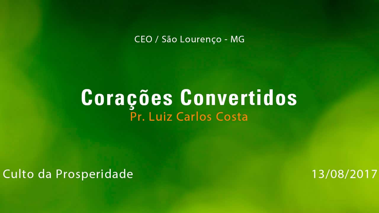 Corações Convertidos – Pr. Luiz Carlos Costa (13/08/2017)