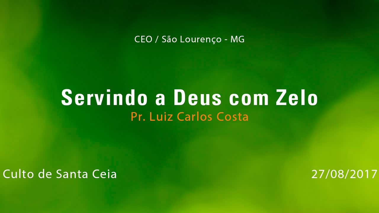 Servindo a Deus com Zelo – Pr. Luiz Carlos Costa (27/08/2017)