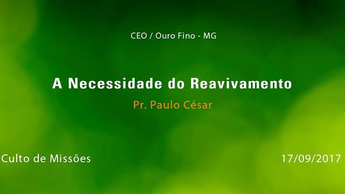 A Necessidade do Reavivamento – Pr. Paulo César Lopes (17/09/2017)