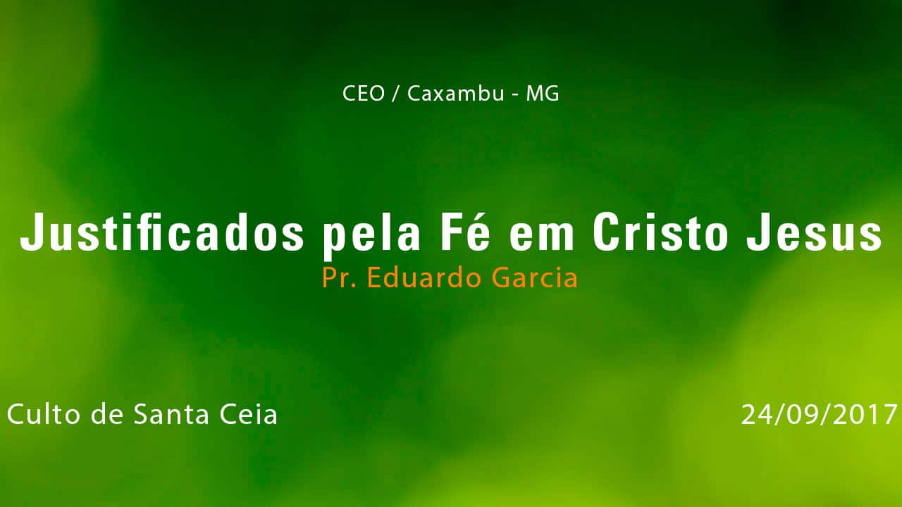 Justificados pela Fé em Cristo Jesus – Pr. Eduardo Garcia (24/09/2017)
