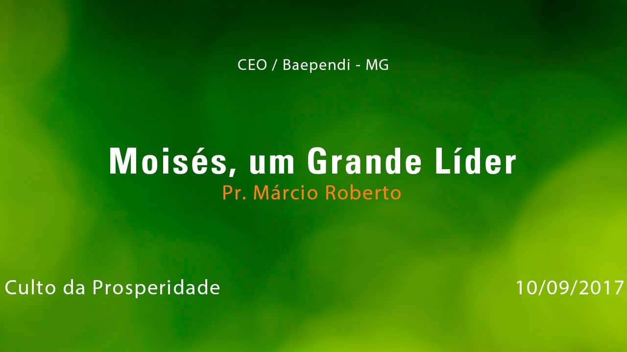 Moisés, um Grande Líder – Pr. Márcio Roberto (10/09/2017)