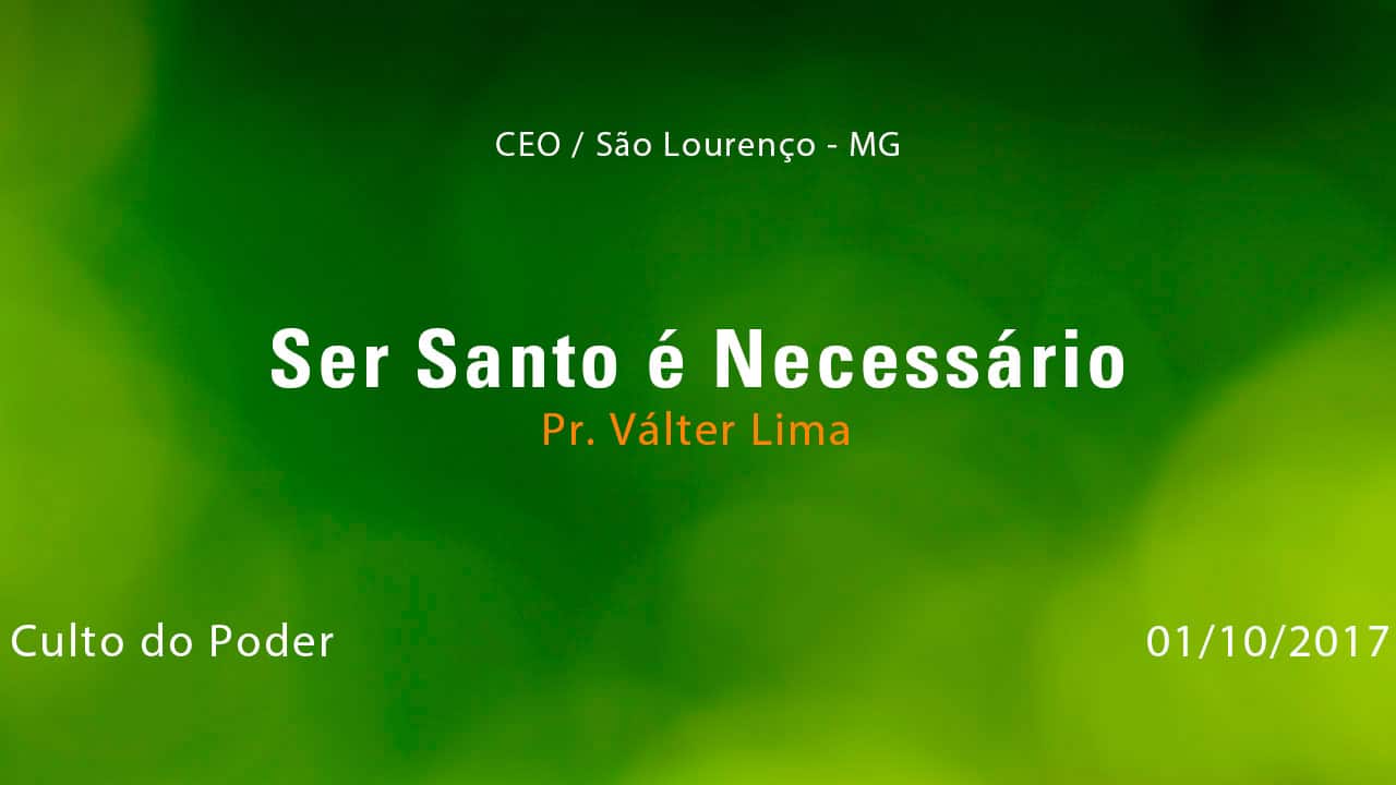 Ser Santo é Necessário – Pr. Válter Lima (01/10/2017)