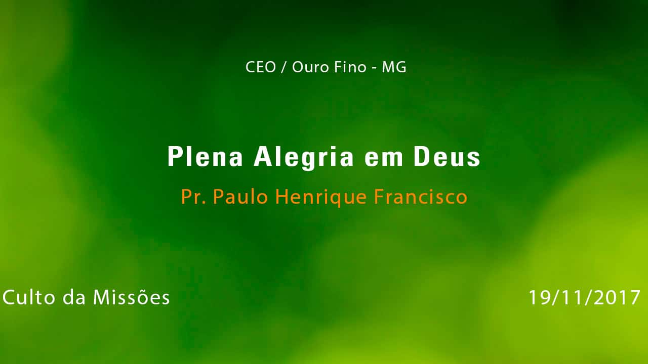 Plena Alegria em Deus – Pr. Paulo Henrique Francisco (19/11/2017)