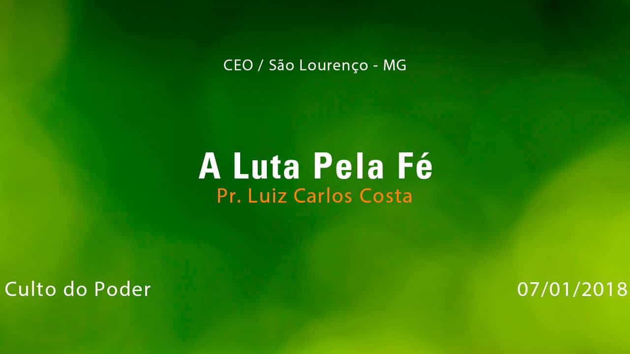 A Luta Pela Fé – Pr. Luiz Carlos Costa (07/01/2018)