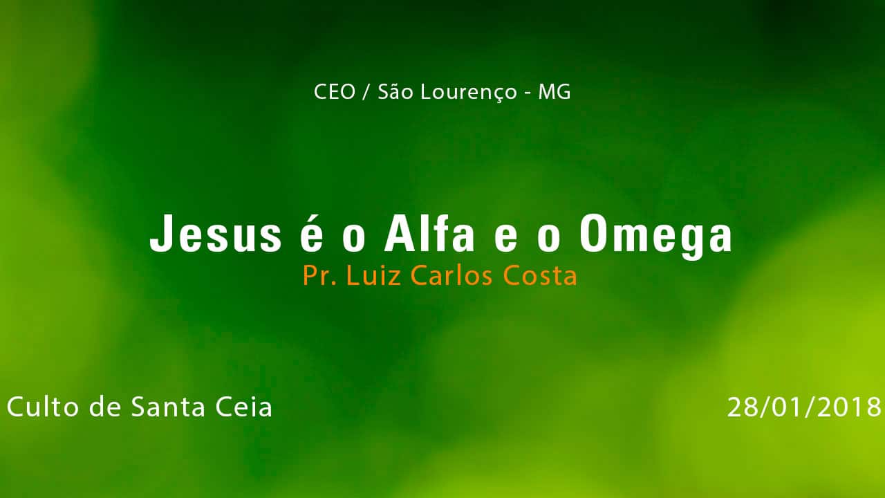 Jesus é o Alfa e o Omega – Pr. Luiz Carlos Costa (28/01/2018)