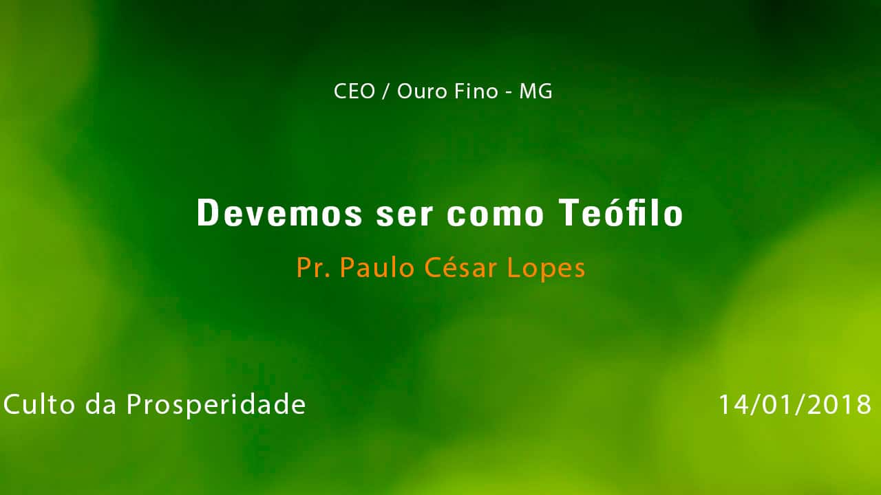 Devemos Ser como Teófilo – Pr. Paulo César Lopes (14/01/2017)