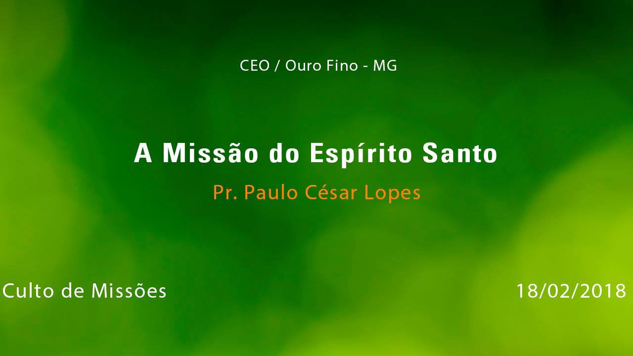 A Missão do Espírito Santo – Pr. Paulo César Lopes (18/02/2017)
