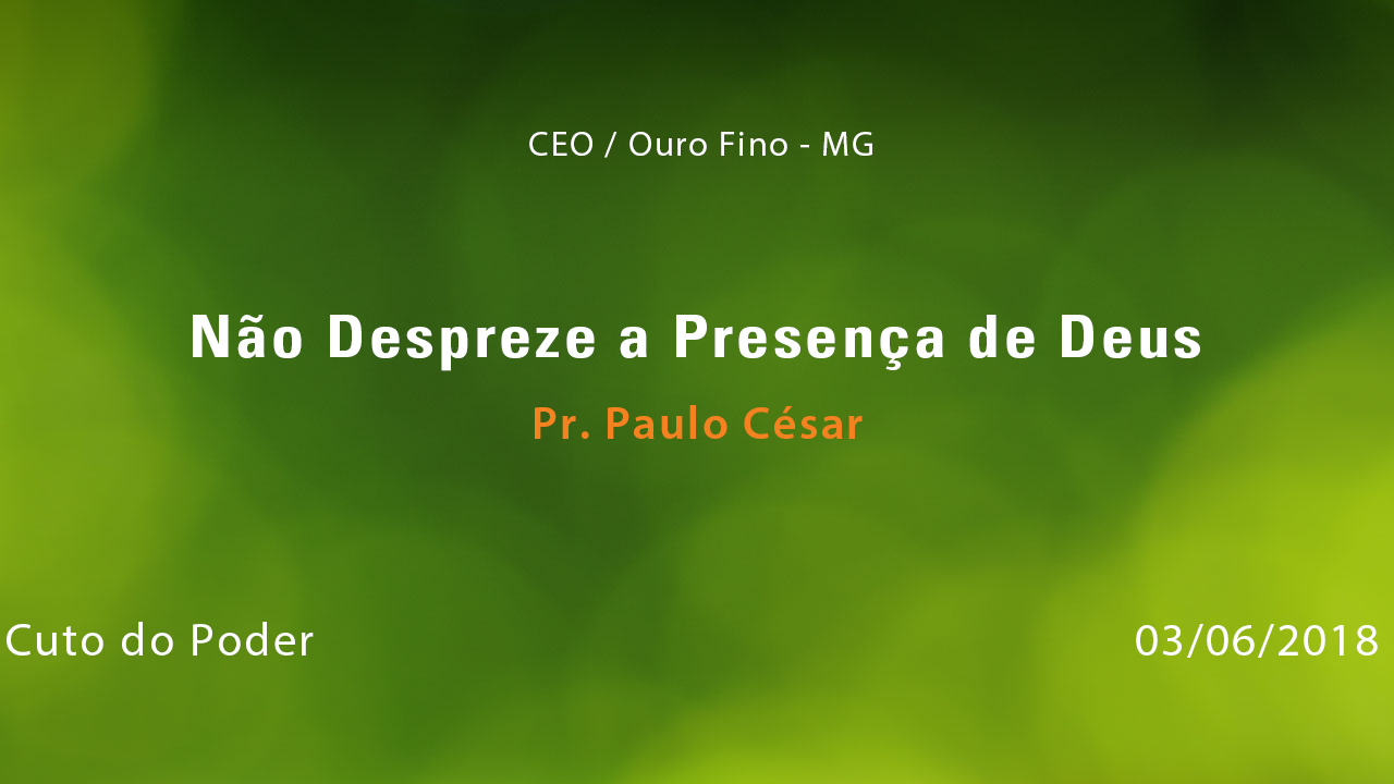 Não Despreze a Presença de Deus – Pr. Paulo César (03/06/2018)