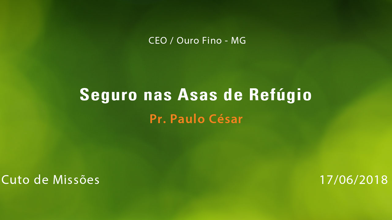Seguro nas Asas de Refúgio – Pr. Paulo César (17/06/2018)
