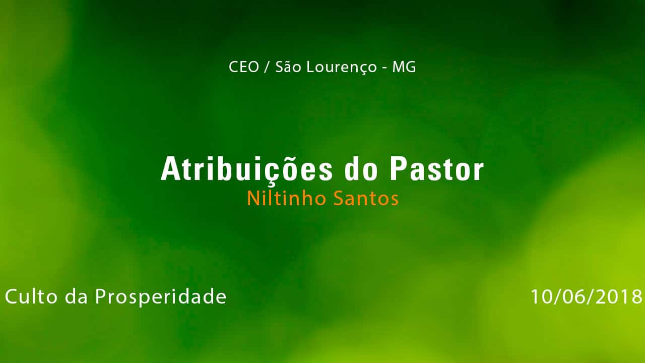 Atribuições do Pastor – Niltinho Santos (10/06/2018)