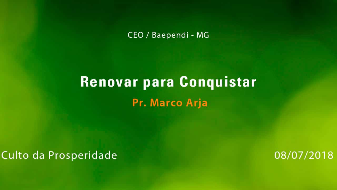 Renovar para Conquistar – Pr. Marco Arja (08/07/2018)