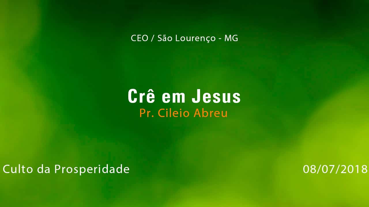 Crê em Jesus – Pr. Cileio Abreu (08/07/2018)