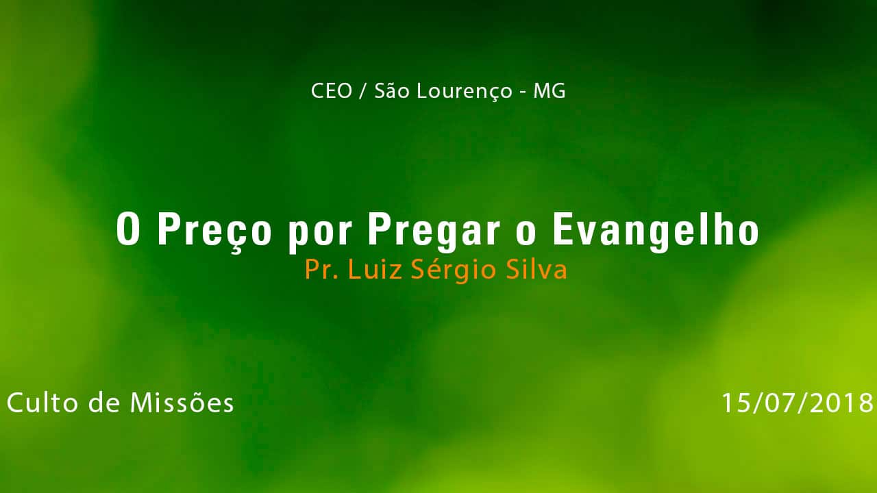 O Preço por Pregar o Evangelho – Pr. Luiz Sérgio Silva (15/07/2018)