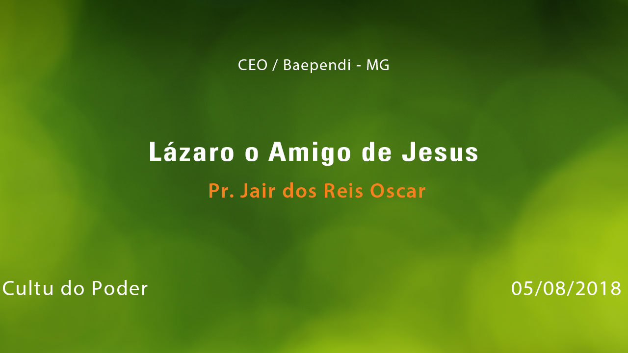 Lázaro o Amigo de Jesus – Pr. Jair dos Reis Oscar (05/08/2018)