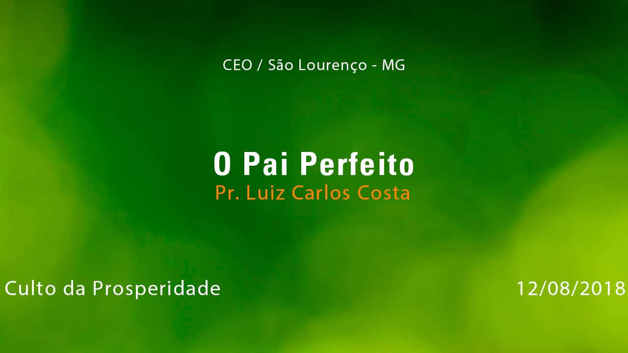 O Pai Perfeito – Pr. Luiz Carlos Costa (12/08/2018)