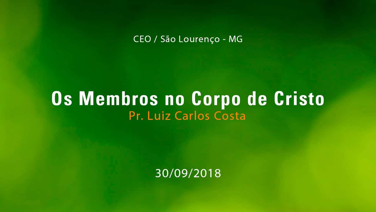Os Membros no Corpo de Cristo – Pr. Luiz Carlos Costa (30/09/2018)