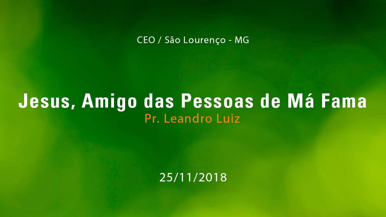 Jesus, Amigo das Pessoas de Má Fama – Pr. Leandro Luiz (25/11/2018)