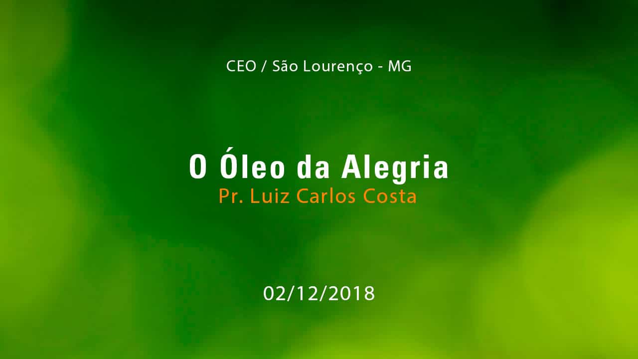O Óleo da Alegria – Pr. Luiz Carlos Costa (02/12/2018)