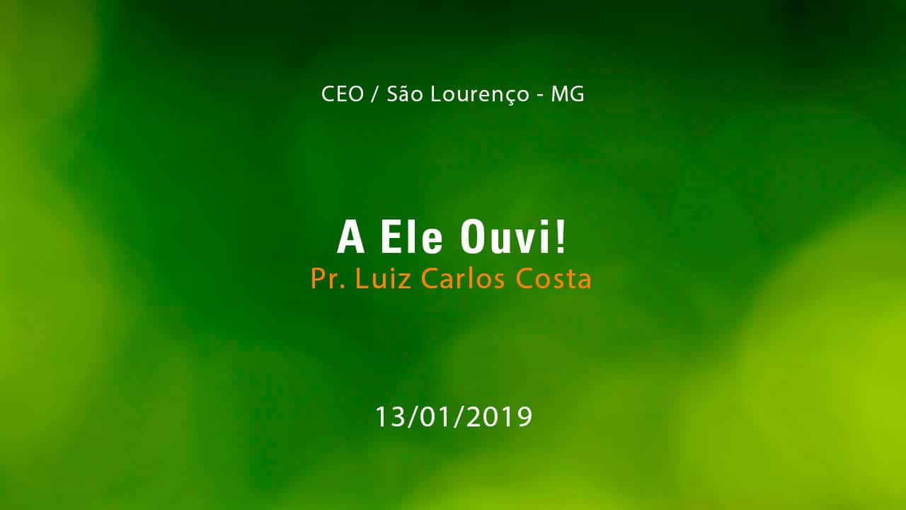 A Ele Ouvi! – Pr. Luiz Carlos Costa (13/01/2019)