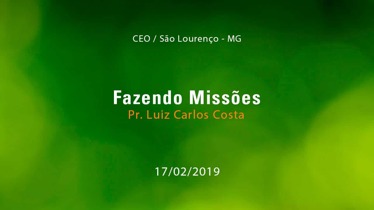Fazendo Missões – Pr. Luiz Carlos Costa (17/02/2019)