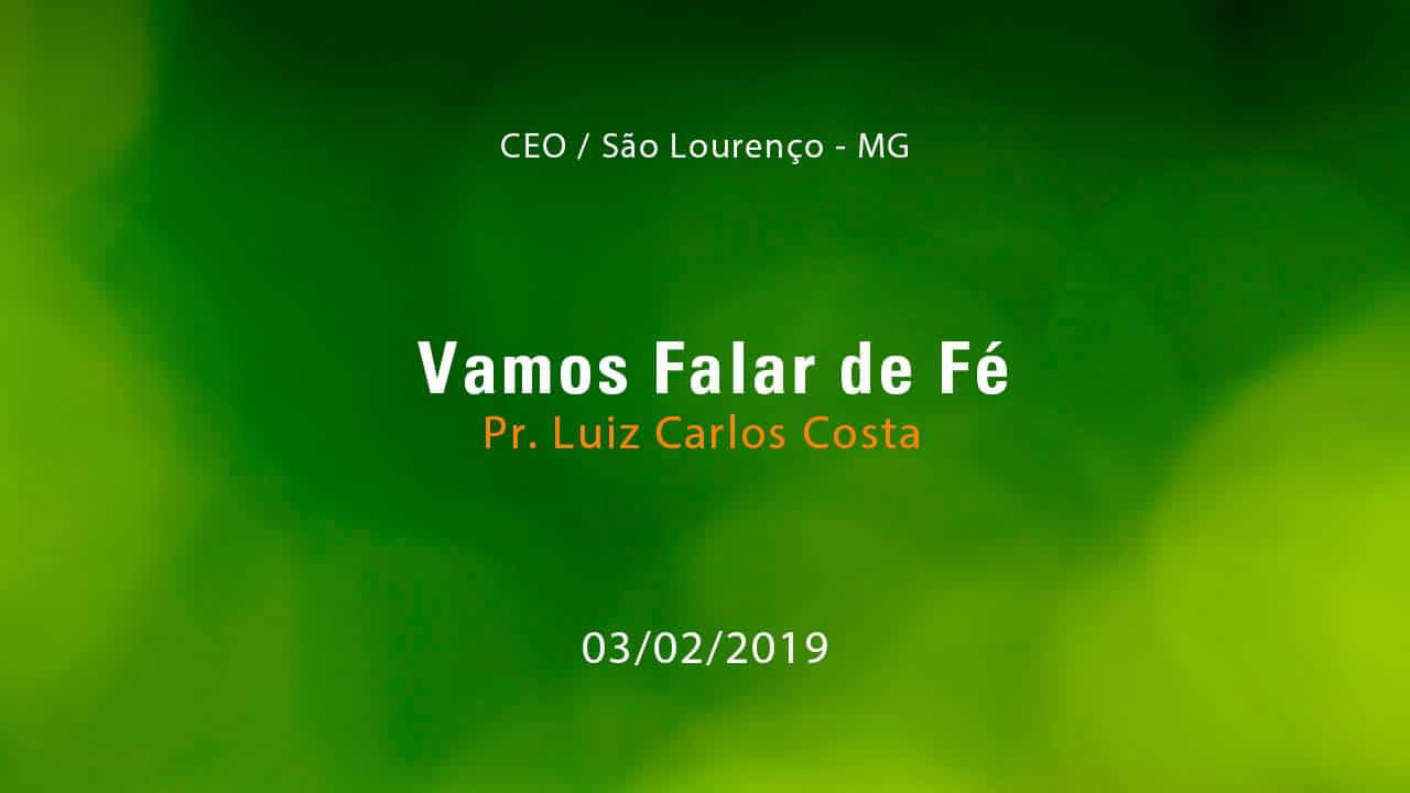 Vamos Falar de Fé – Pr. Luiz Carlos Costa (03/02/2019)