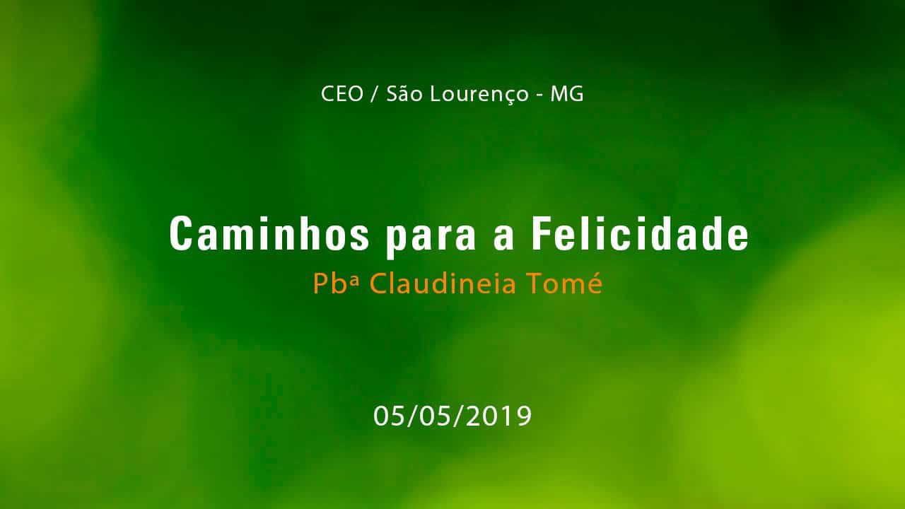 Caminhos para a Felicidade – Pbª Claudineia Tomé (05/05/2019)