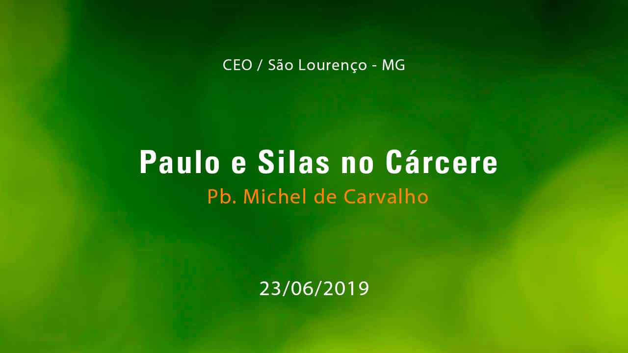 Paulo e Silas no Cárcere – Pb. Michel de Carvalho (23/06/2019)