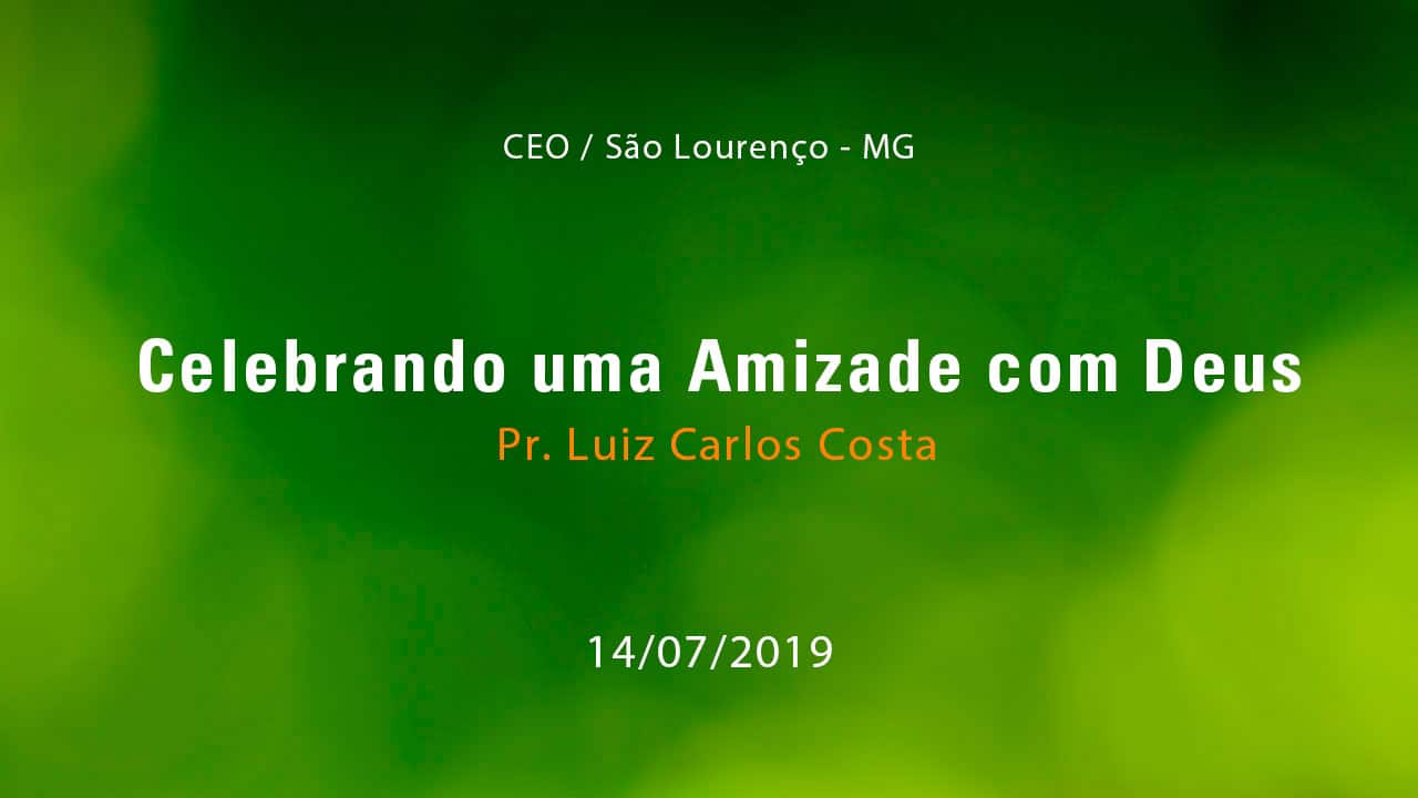Celebrando uma Amizade com Deus – Pr. Luiz Carlos Costa (14/07/2019)