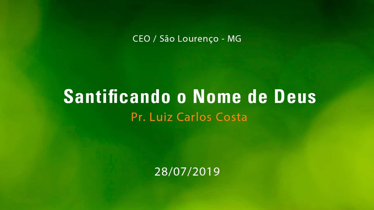 Santificando o Nome de Deus – Pr. Luiz Carlos Costa (28/07/2019)
