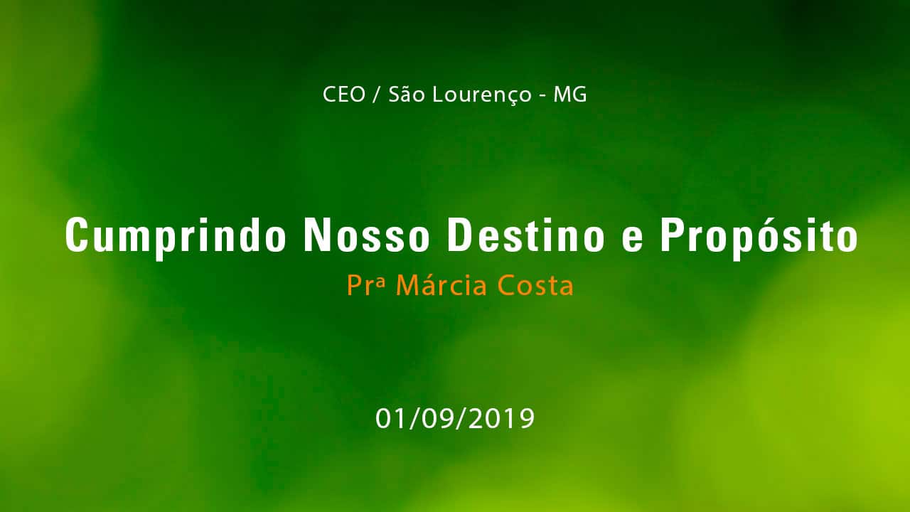 Cumprindo Nosso Destino e Propósito – Prª Márcia Costa (01/09/2019)