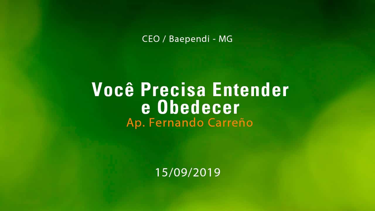 Você Precisa Entender e Obedecer – Ap. Fernando Carreño (15/09/2019)