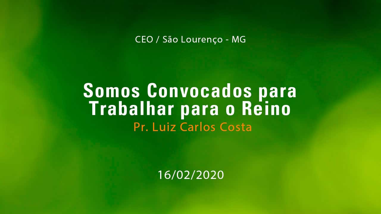 Somos Convocados para Trabalhar para o Reino – Pr. Luiz Carlos Costa (16/02/2020)