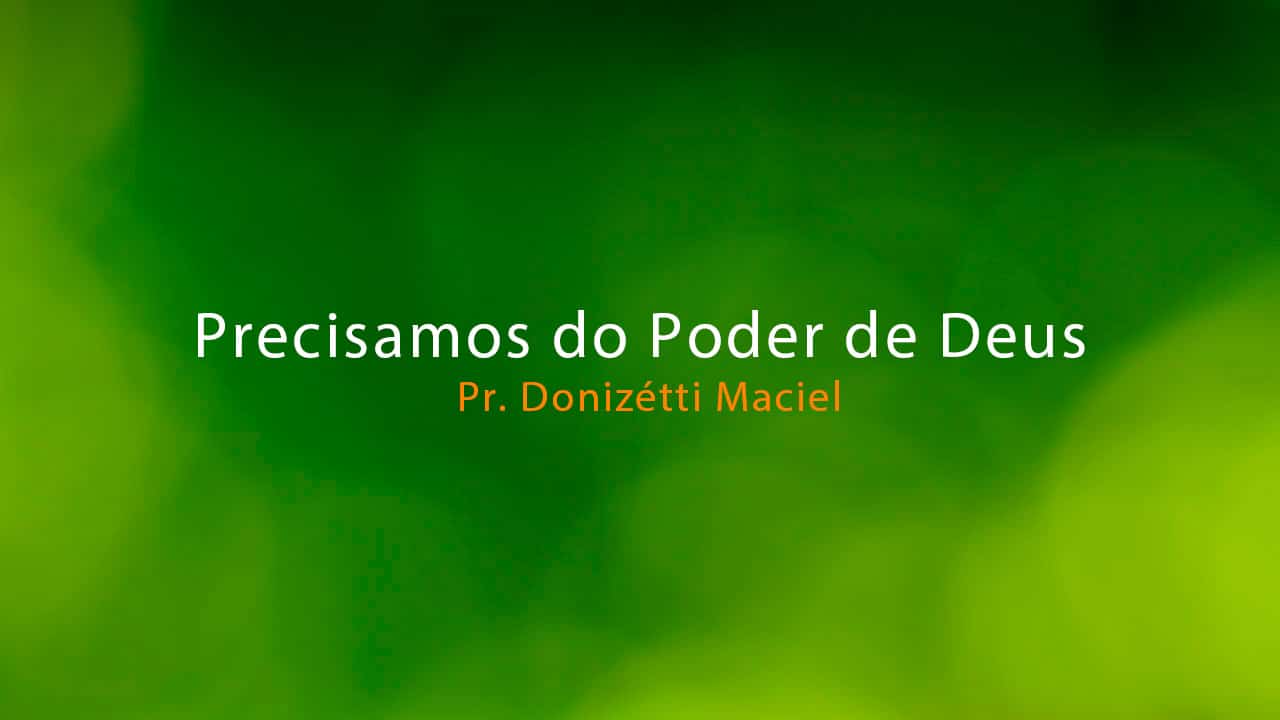 Precisamos do Poder de Deus – Pr. Donizétti Maciel